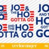 Joe And The Ho Gotta Go SVG