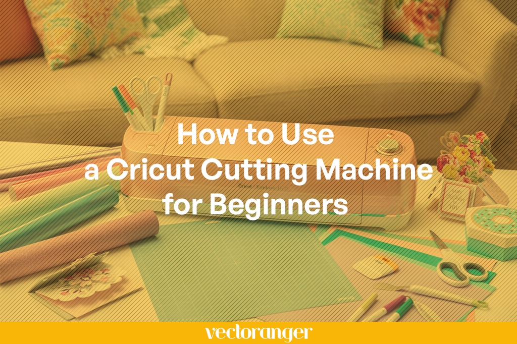 How to Use a Cricut Cutting Machine for Beginners