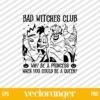 Bad Witches Club Why Be A Princess When You Could Be A Queen SVG