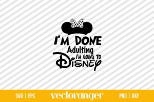 Im Done Adulting Going To Disney SVG