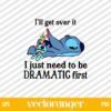 I’ll Get Over It I Just Need To Be Dramatic First Stitch SVG