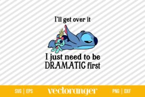 I’ll Get Over It I Just Need To Be Dramatic First Stitch SVG