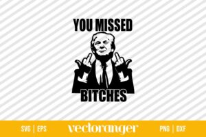 You Missed Bitches Trump SVG