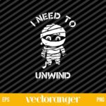 I Need To Unwind SVG Mummies Halloween SVG