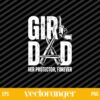 Girl Dad Her Protector Forever Fathers Day SVG