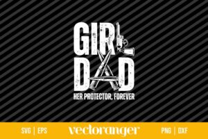 Girl Dad Her Protector Forever Fathers Day SVG