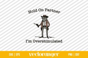 Hold On Partner Im Overstimulated Cowboy Frog SVG