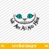 Disney Cheshire Cat We Are All Mad SVG