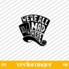 We’re All Mad Here Mad Hatter SVG Cut Files